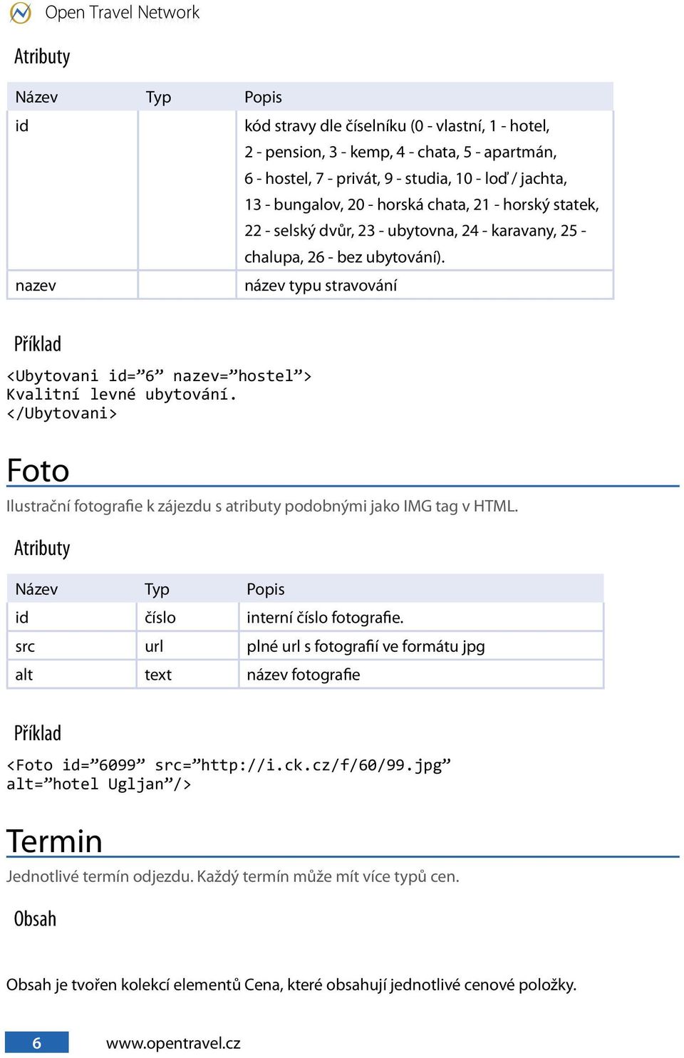 </Ubytovani> Foto Ilustrační fotografie k zájezdu s atributy podobnými jako IMG tag v HTML. id číslo interní číslo fotografie.