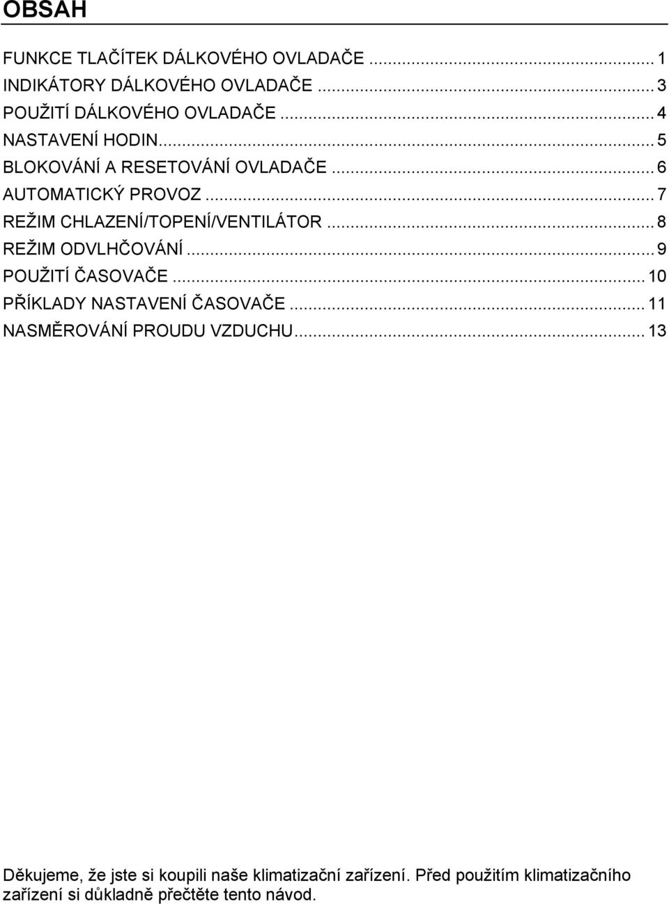 .. 8 REŽIM ODVLHČOVÁNÍ... 9 POUŽITÍ ČASOVAČE... 10 PŘÍKLADY NASTAVENÍ ČASOVAČE... 11 NASMĚROVÁNÍ PROUDU VZDUCHU.
