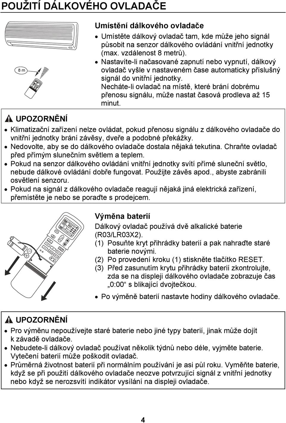 Necháte-li ovladač na místě, které brání dobrému přenosu signálu, může nastat časová prodleva až 15 minut.