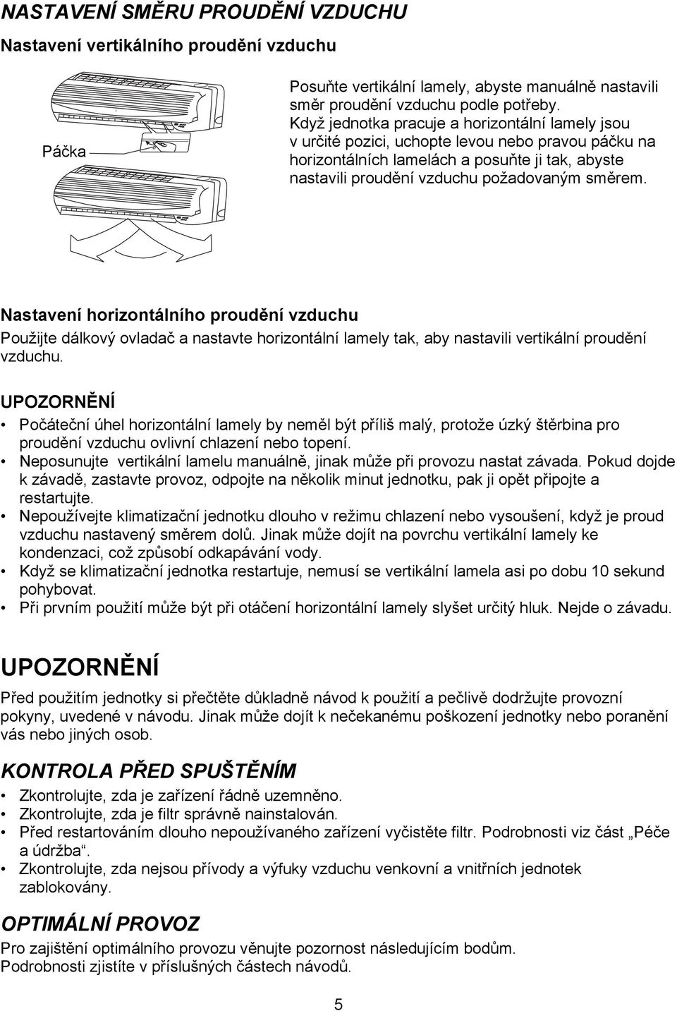 Nastavení horizontálního proudění vzduchu Použijte dálkový ovladač a nastavte horizontální lamely tak, aby nastavili vertikální proudění vzduchu.