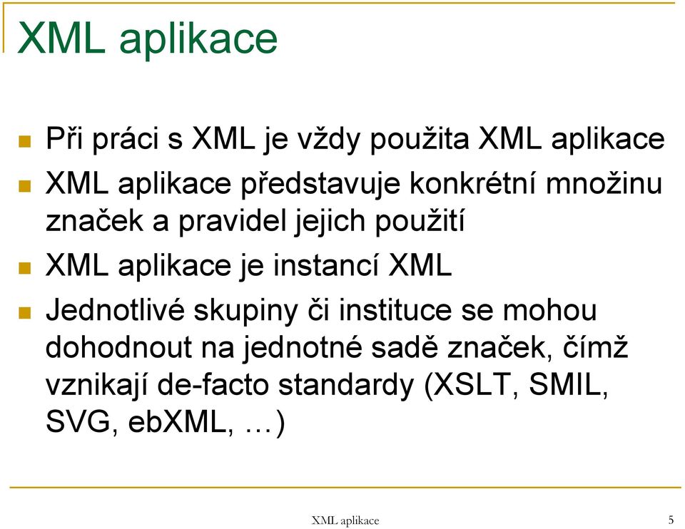 instancí XML Jednotlivé skupiny či instituce se mohou dohodnout na jednotné