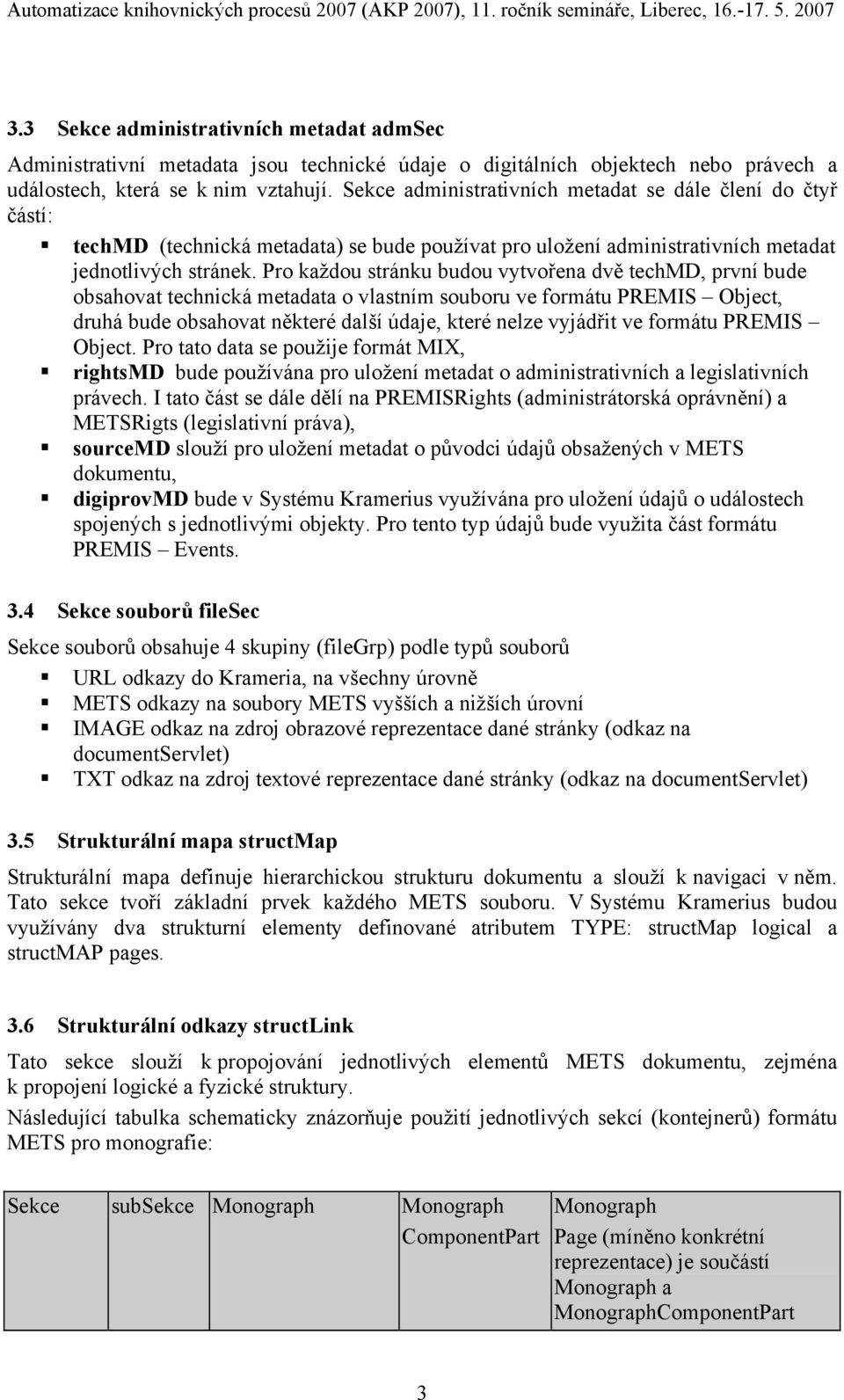 Pro každou stránku budou vytvořena dvě techmd, první bude obsahovat technická metadata o vlastním souboru ve formátu PREMIS Object, druhá bude obsahovat některé další údaje, které nelze vyjádřit ve