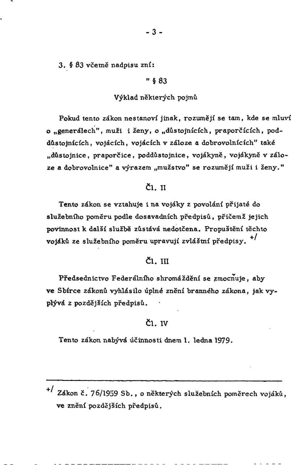 II Tento zákon se vztahuje i na vojáky z povolání přijaté do služebního poměru podle dosavadních předpisů, přičemž jejich povinnost k další službě zůstává nedotčena.