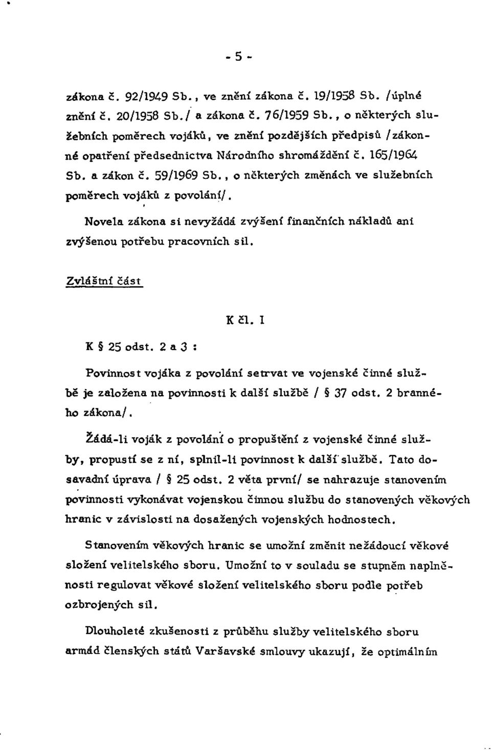 , o některých změnách ve služebních poměrech vojáků z povolání /. Novela zákona si nevyžádá zvýšení finančních nákladů ani zvýšenou potřebu pracovních sil. Zvláštní část K čl. I K 25 odst.