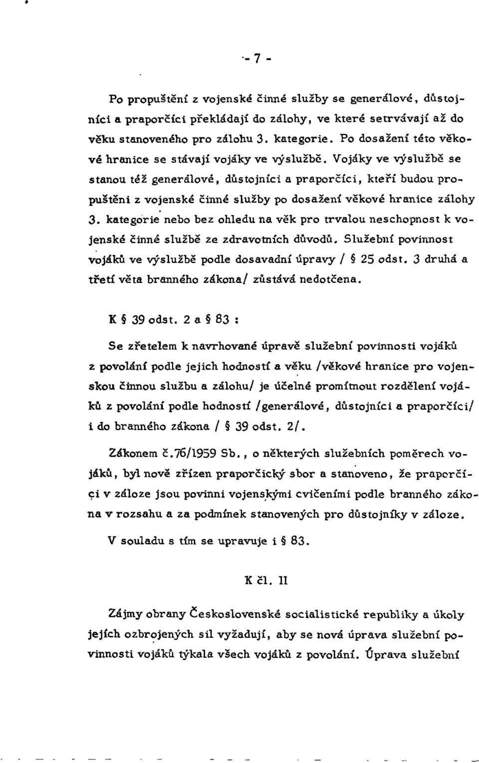 Vojáky ve výslužbě se stanou též generálové, důstojníci a praporčíci, kteří budou propuštěni z vojenské činné služby po dosažení věkové hranice zálohy 3.