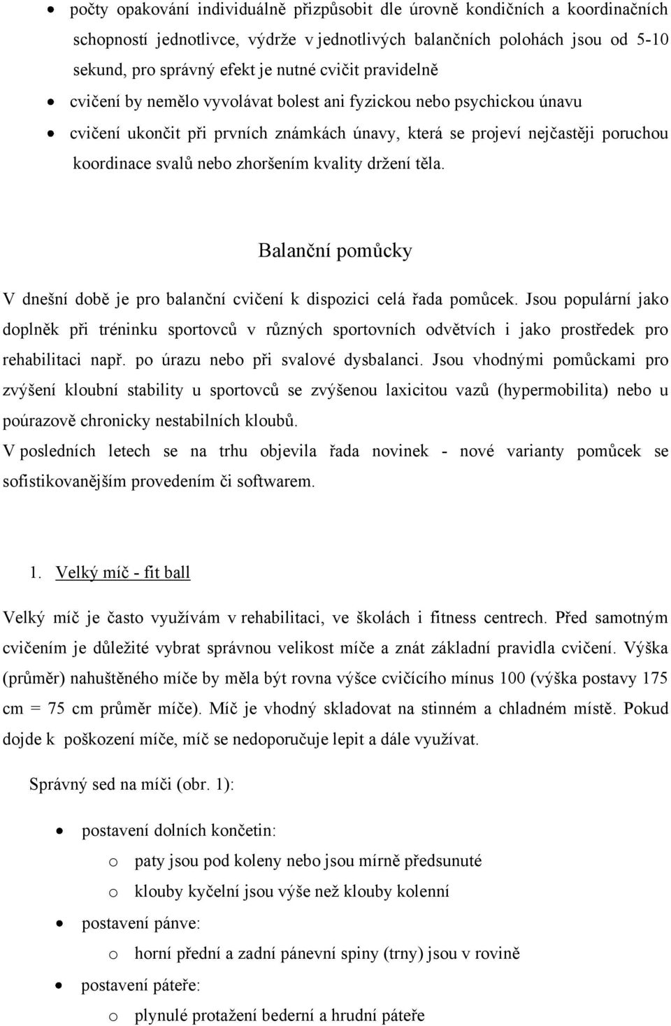 kvality držení těla. Balanční pomůcky V dnešní době je pro balanční cvičení k dispozici celá řada pomůcek.