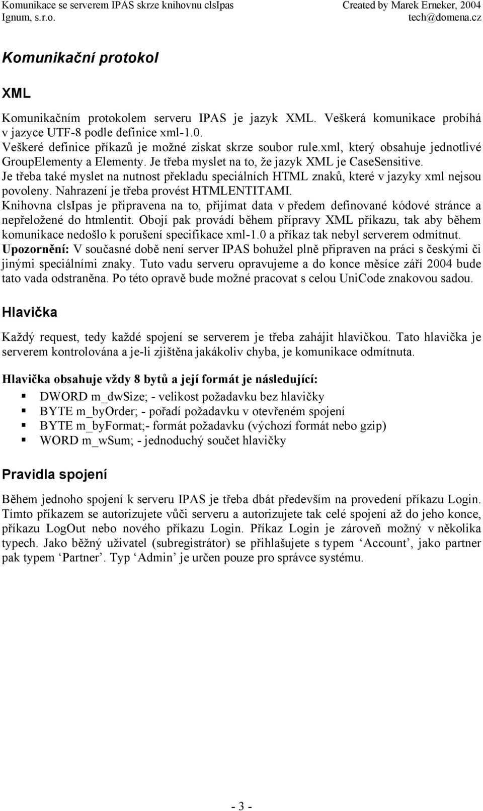 Je třeba také myslet na nutnost překladu speciálních HTML znaků, které v jazyky xml nejsou povoleny. Nahrazení je třeba provést HTMLENTITAMI.