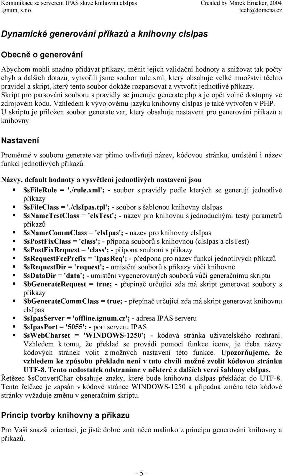 Skript pro parsování souboru s pravidly se jmenuje generate.php a je opět volně dostupný ve zdrojovém kódu. Vzhledem k vývojovému jazyku knihovny clsipas je také vytvořen v PHP.
