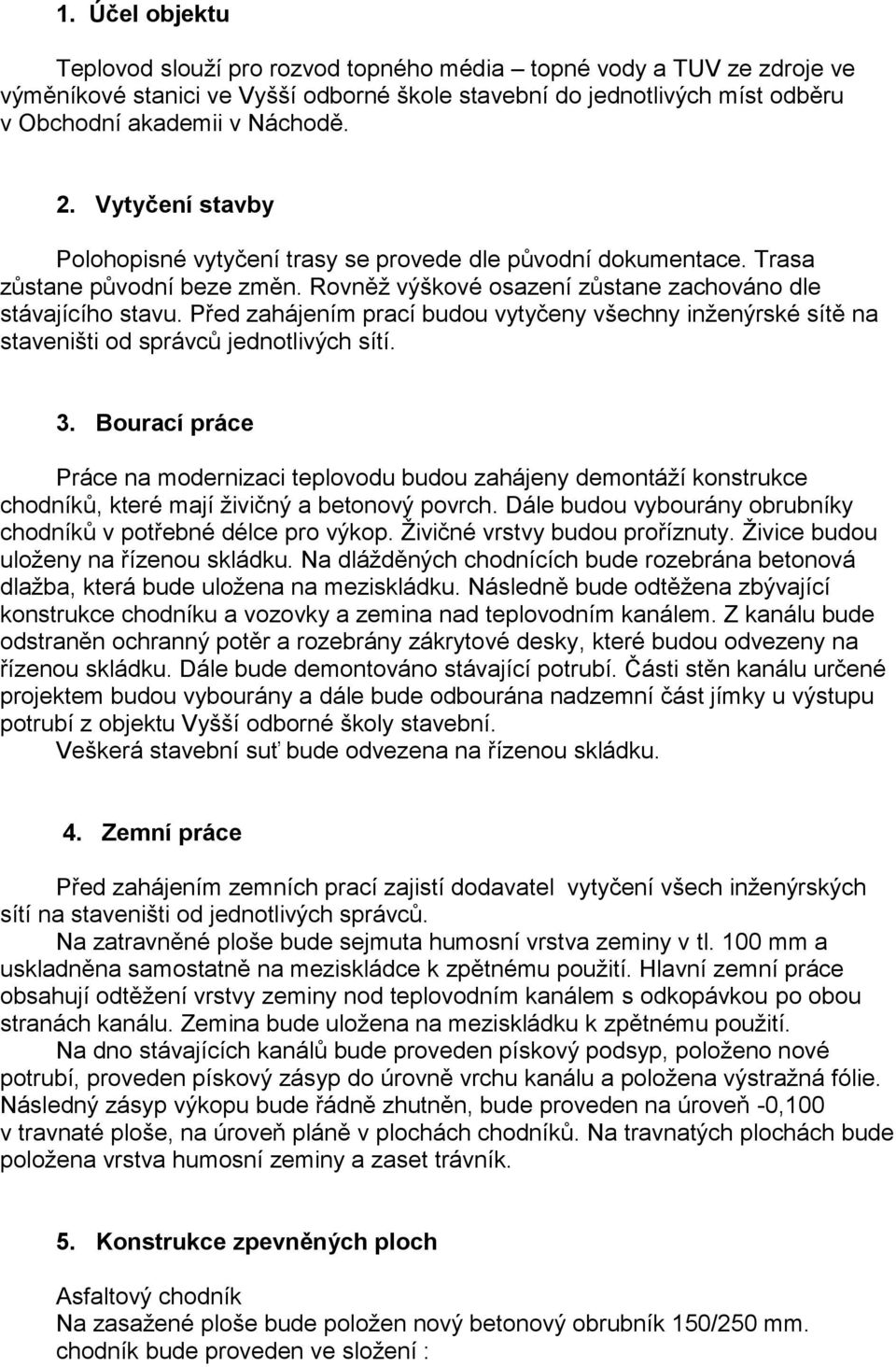 Před zahájením prací budou vytyčeny všechny inženýrské sítě na staveništi od správců jednotlivých sítí. 3.