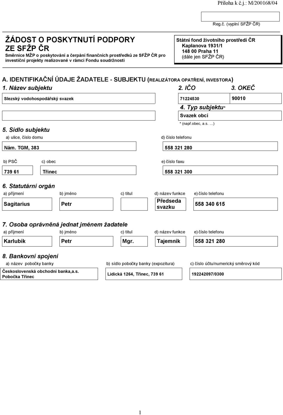 životního prostředí ČR Kaplanova 1931/1 148 00 Praha 11 (dále jen SFŽP ČR) A. IDENTIFIKAČNÍ ÚDAJE ŽADATELE - SUBJEKTU (REALIZÁTORA OPATŘENÍ, INVESTORA) 1. Název subjektu 2. IČO 3.