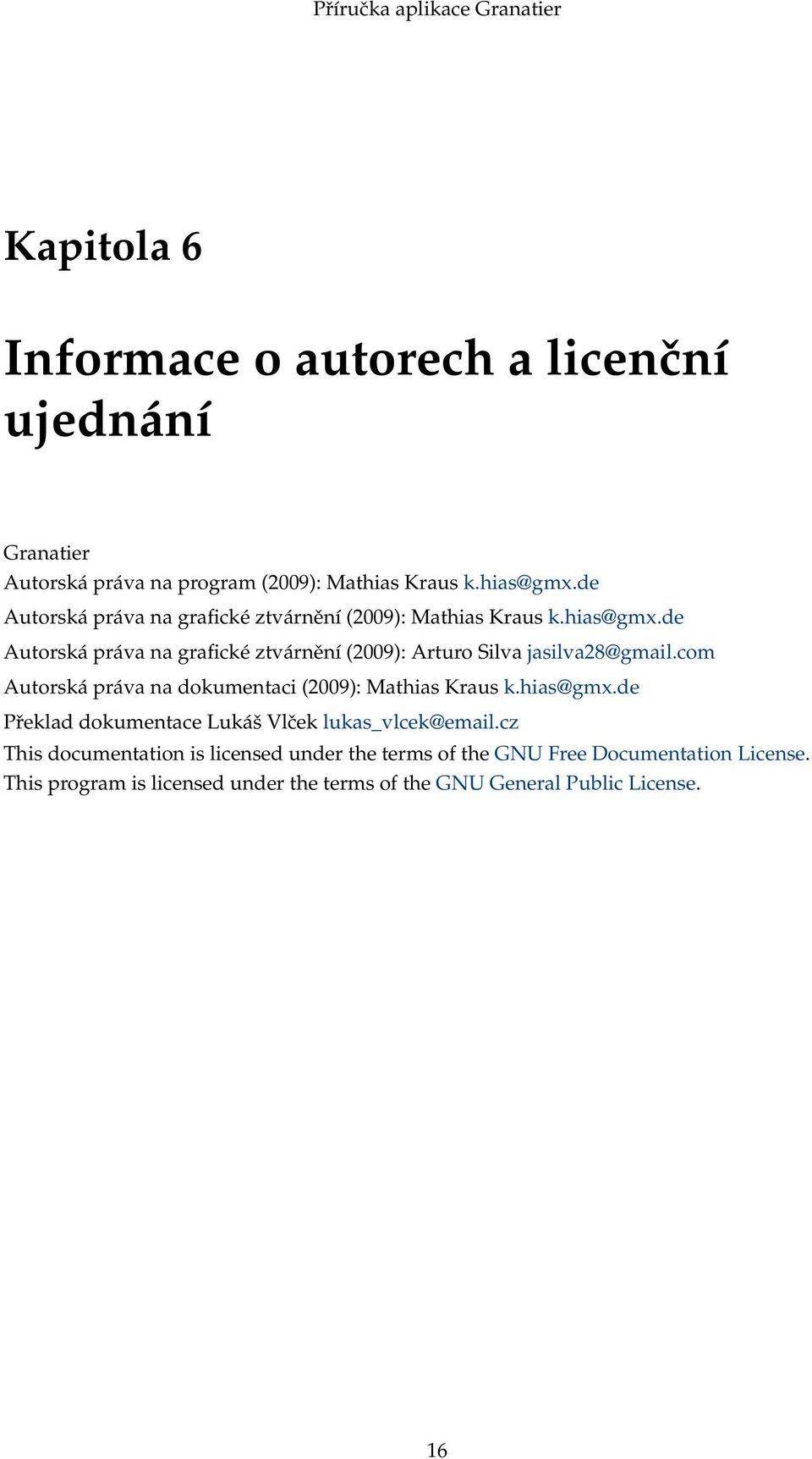 de Autorská práva na grafické ztvárnění (2009): Arturo Silva jasilva28@gmail.com Autorská práva na dokumentaci (2009): Mathias Kraus k.