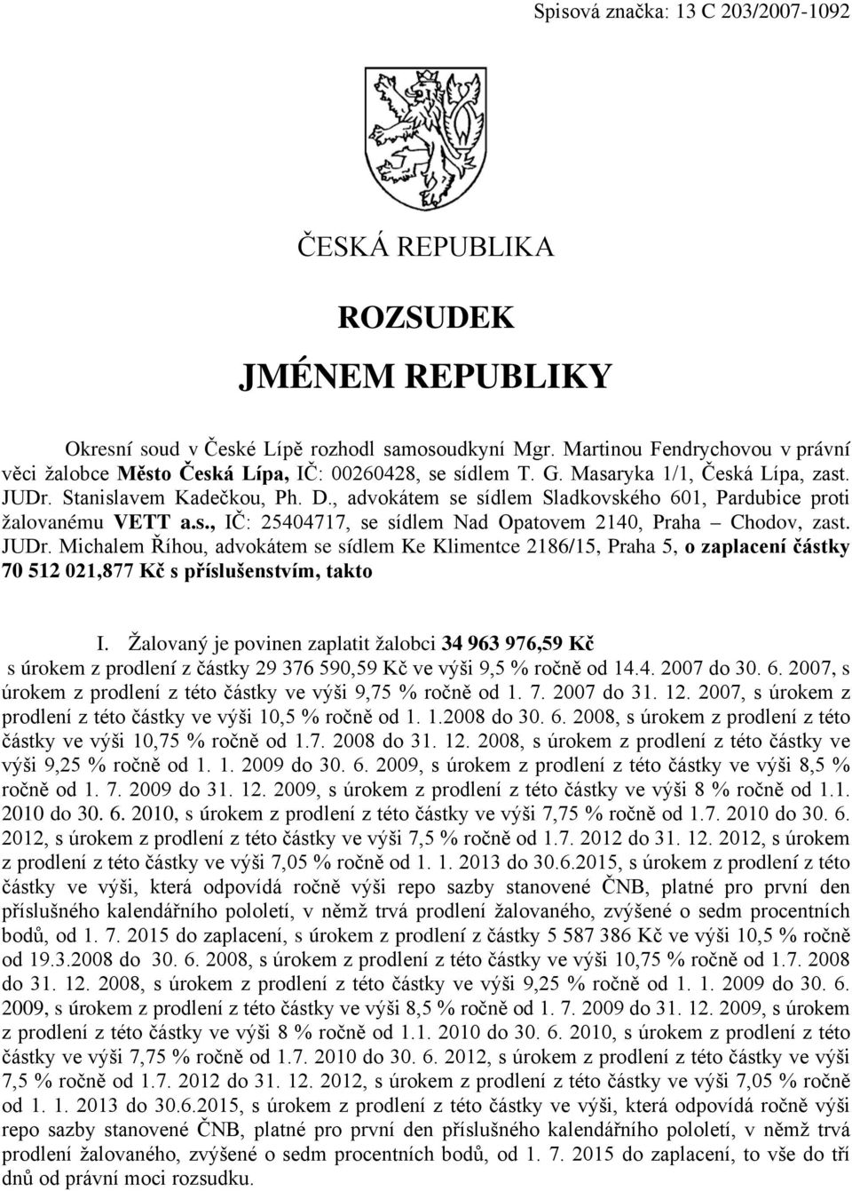 , advokátem se sídlem Sladkovského 601, Pardubice proti žalovanému VETT a.s., IČ: 25404717, se sídlem Nad Opatovem 2140, Praha Chodov, zast. JUDr.
