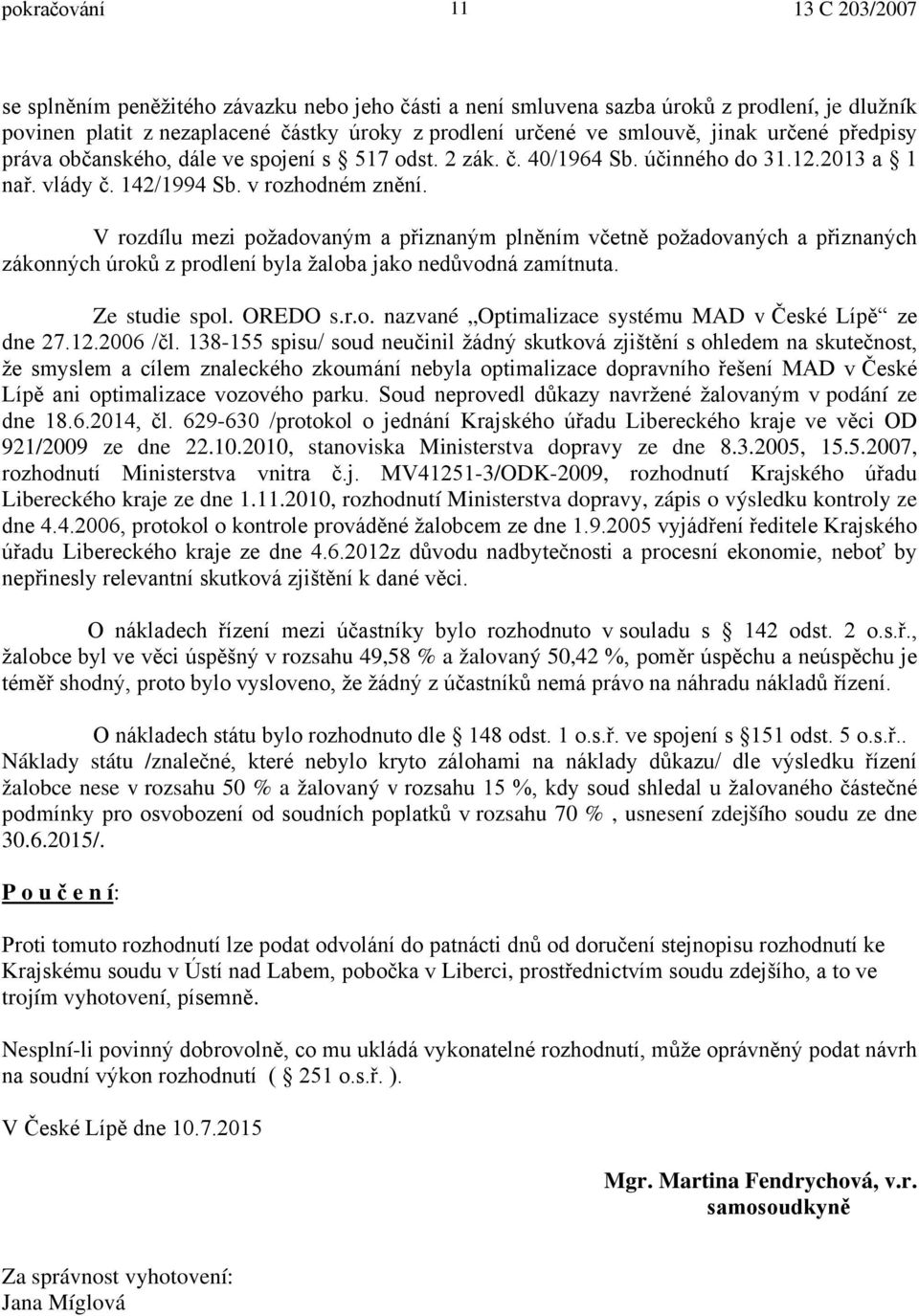 V rozdílu mezi požadovaným a přiznaným plněním včetně požadovaných a přiznaných zákonných úroků z prodlení byla žaloba jako nedůvodná zamítnuta. Ze studie spol. OREDO s.r.o. nazvané Optimalizace systému MAD v České Lípě ze dne 27.