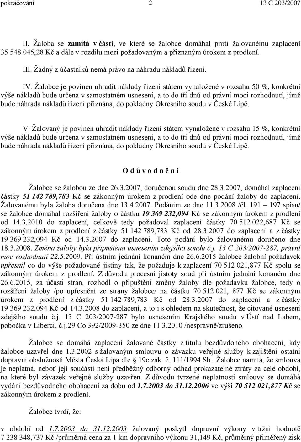 Žalobce je povinen uhradit náklady řízení státem vynaložené v rozsahu 50 %, konkrétní výše nákladů bude určena v samostatném usnesení, a to do tří dnů od právní moci rozhodnutí, jímž bude náhrada