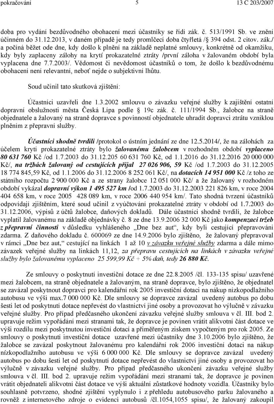 vyplacena dne 7.7.2003/. Vědomost či nevědomost účastníků o tom, že došlo k bezdůvodnému obohacení není relevantní, neboť nejde o subjektivní lhůtu.