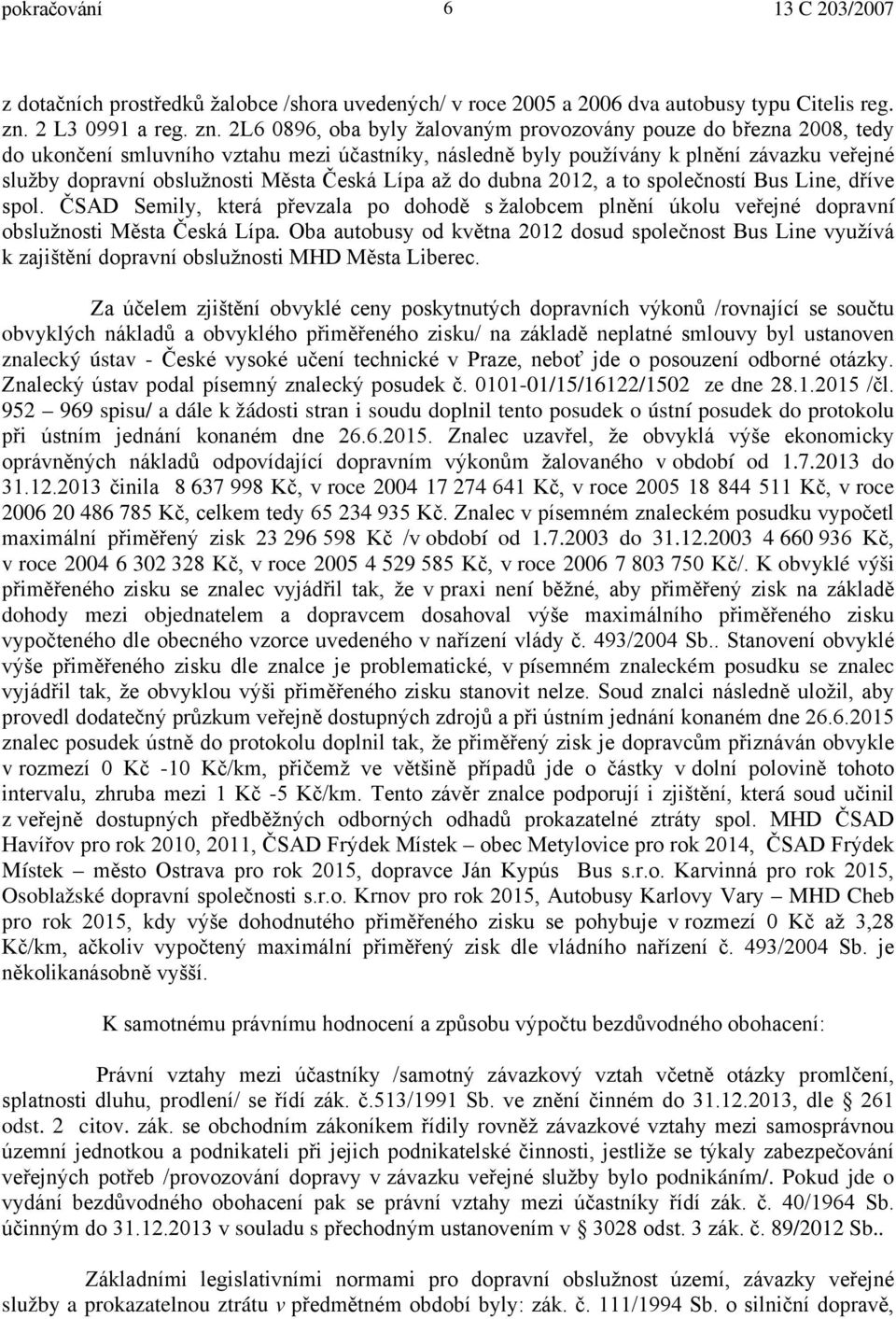2L6 0896, oba byly žalovaným provozovány pouze do března 2008, tedy do ukončení smluvního vztahu mezi účastníky, následně byly používány k plnění závazku veřejné služby dopravní obslužnosti Města