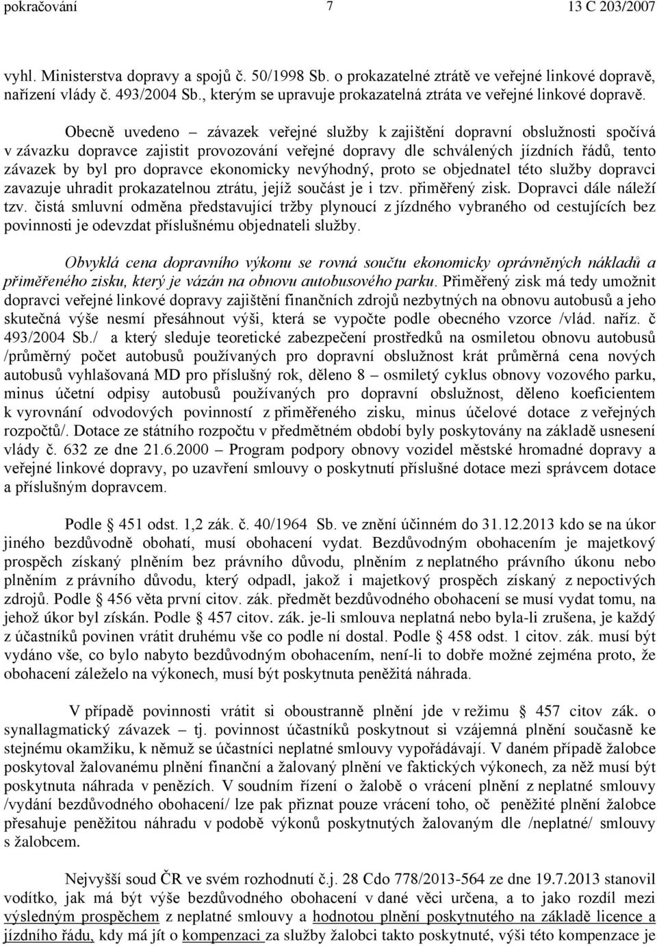 Obecně uvedeno závazek veřejné služby k zajištění dopravní obslužnosti spočívá v závazku dopravce zajistit provozování veřejné dopravy dle schválených jízdních řádů, tento závazek by byl pro dopravce
