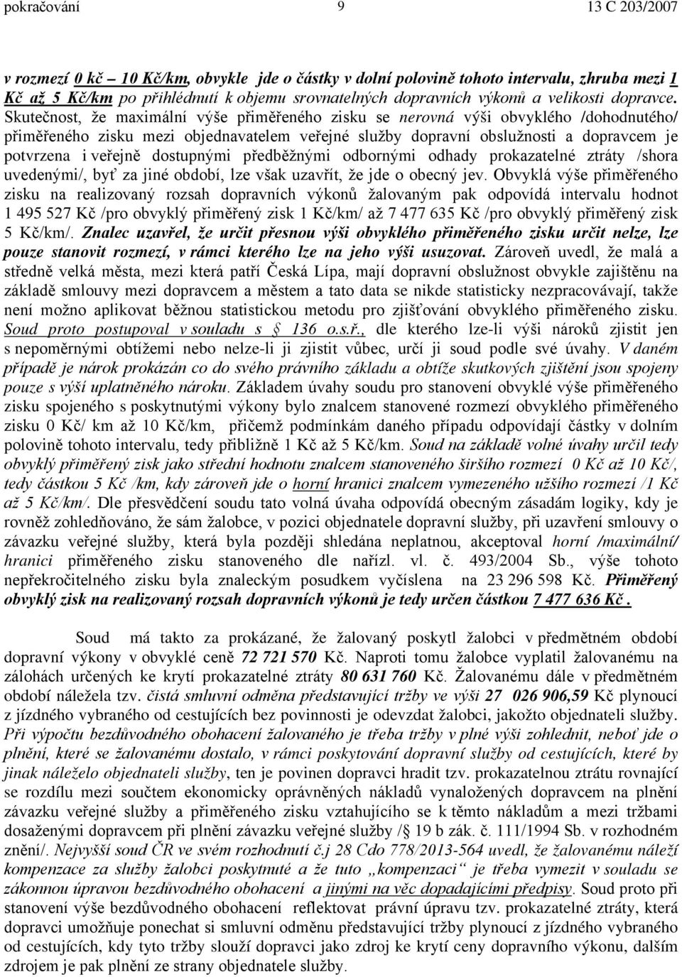 dostupnými předběžnými odbornými odhady prokazatelné ztráty /shora uvedenými/, byť za jiné období, lze však uzavřít, že jde o obecný jev.