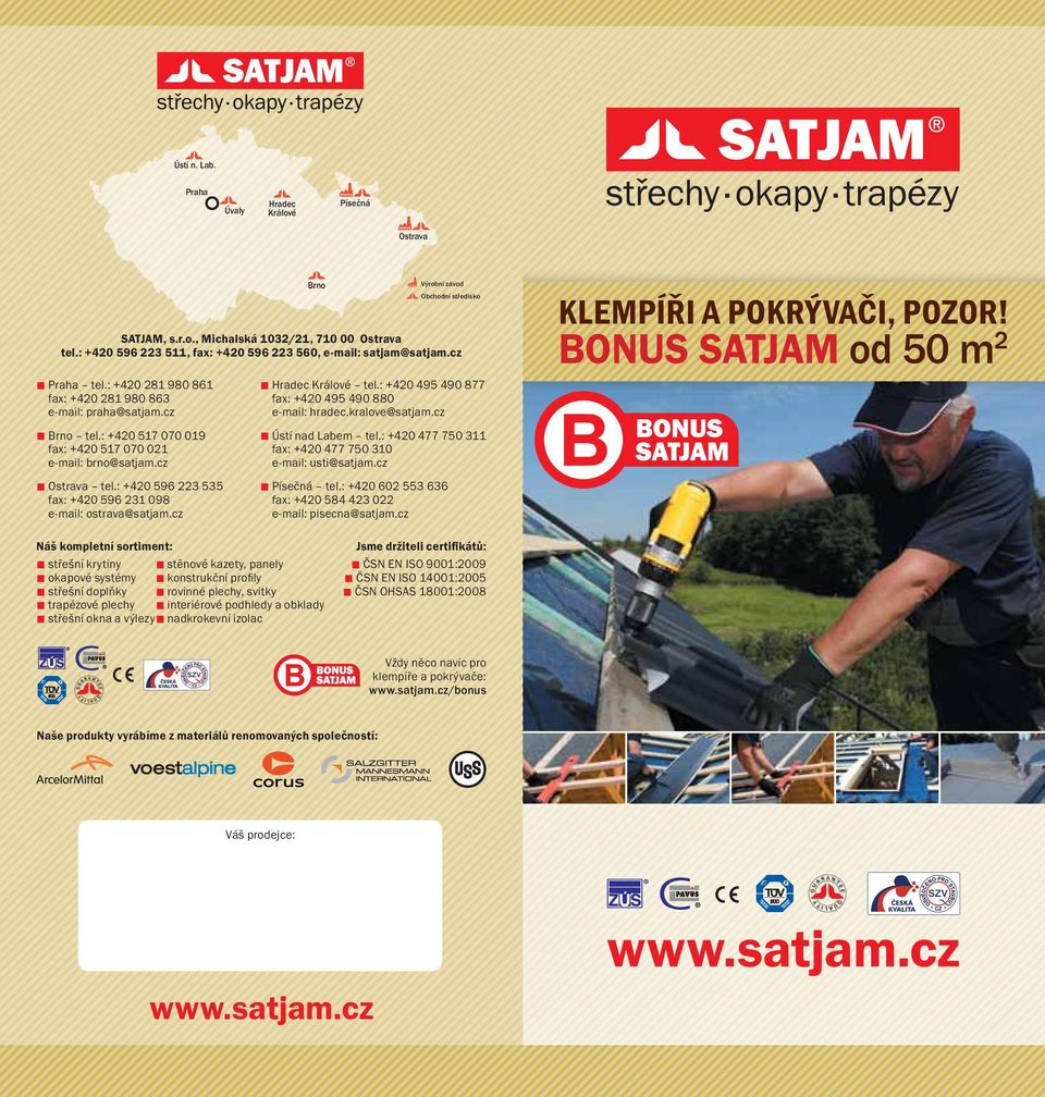 : +420 596 223 535 fax: +420 596 231 098 e-mail: ostrava@satjam.cz Brno Hradec Králové tel.: +420 495 490 877 fax: +420 495 490 880 e-mail: hradec.kralove@satjam.cz Ústí nad Labem tel.
