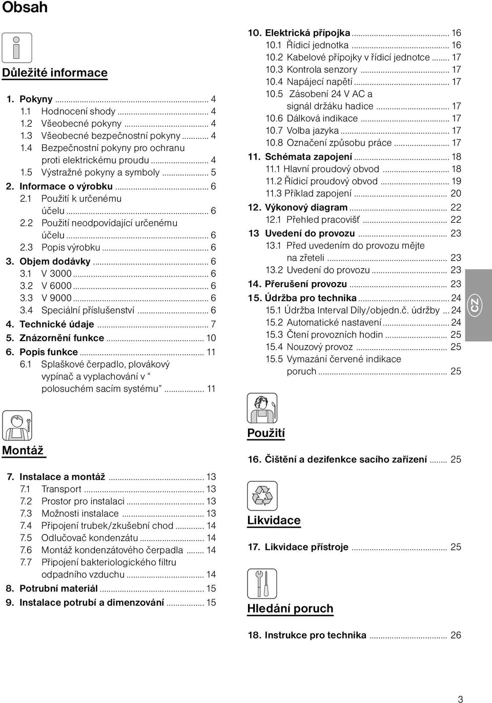 .. 6 3.4 Speciální příslušenství... 6 4. Technické údaje... 7 5. Znázornění funkce... 10 6. Popis funkce... 11 6.1 Splaškové čerpadlo, plovákový vypínač a vyplachování v polosuchém sacím systému.