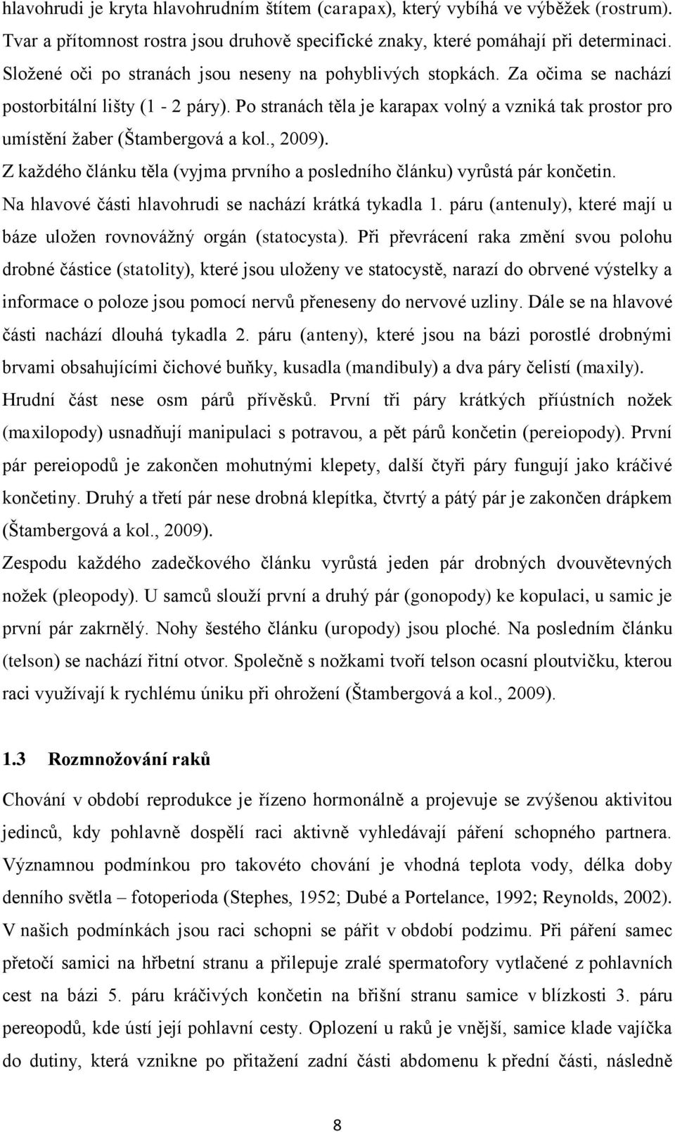 Po stranách těla je karapax volný a vzniká tak prostor pro umístění ţaber (Štambergová a kol., 2009). Z kaţdého článku těla (vyjma prvního a posledního článku) vyrůstá pár končetin.