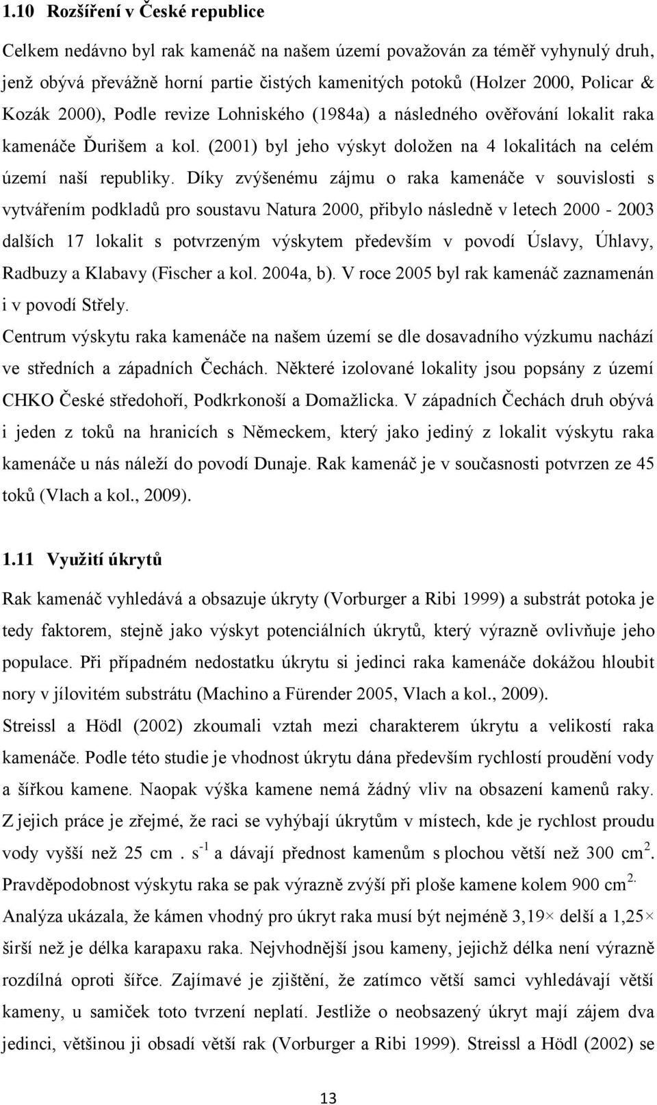 Díky zvýšenému zájmu o raka kamenáče v souvislosti s vytvářením podkladů pro soustavu Natura 2000, přibylo následně v letech 2000-2003 dalších 17 lokalit s potvrzeným výskytem především v povodí