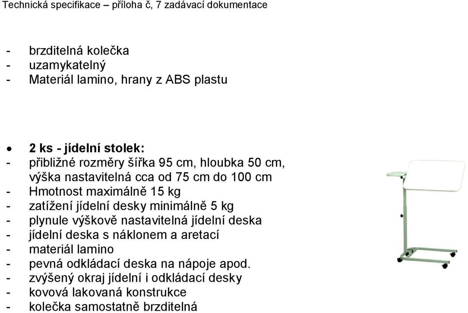 minimálně 5 kg - plynule výškově nastavitelná jídelní deska - jídelní deska s náklonem a aretací - materiál lamino - pevná