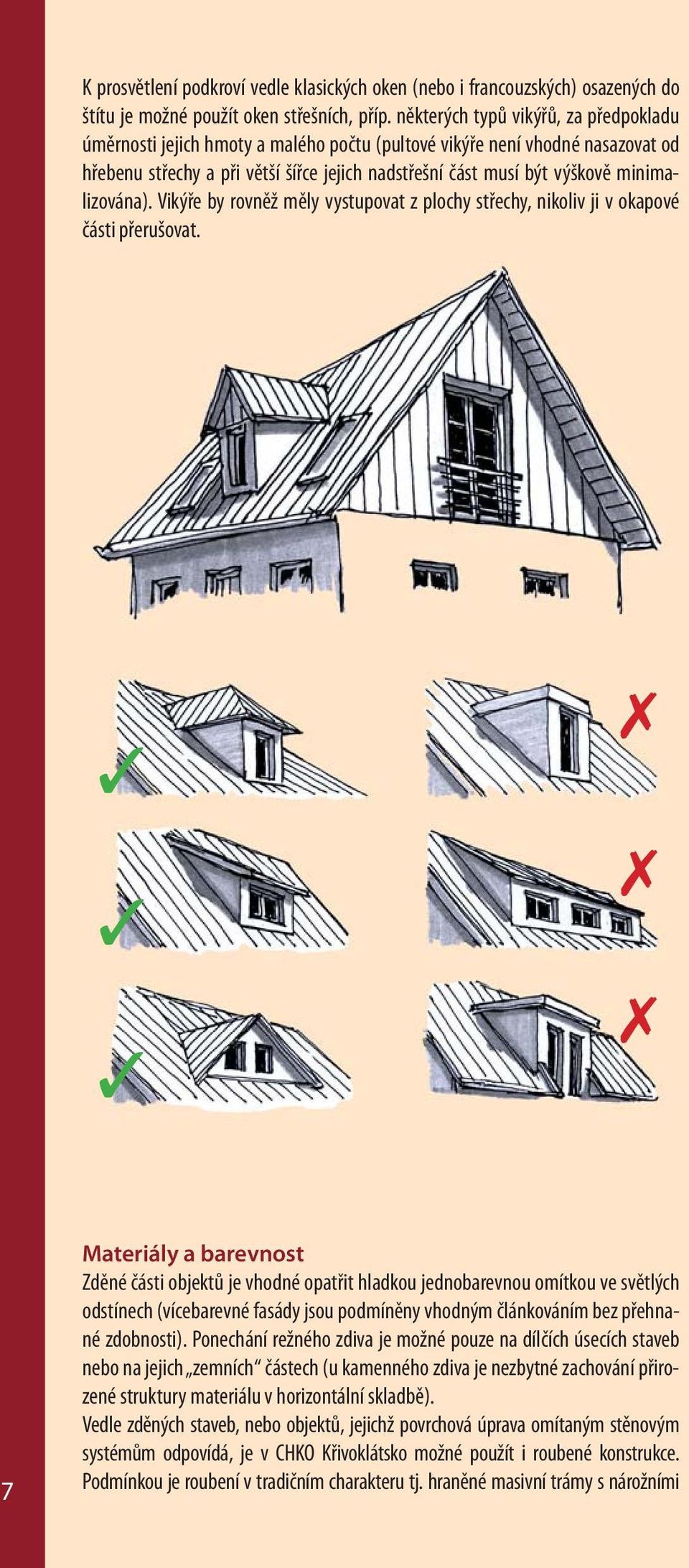 minimalizována). Vikýře by rovněž měly vystupovat z plochy střechy, nikoliv ji v okapové části přerušovat.
