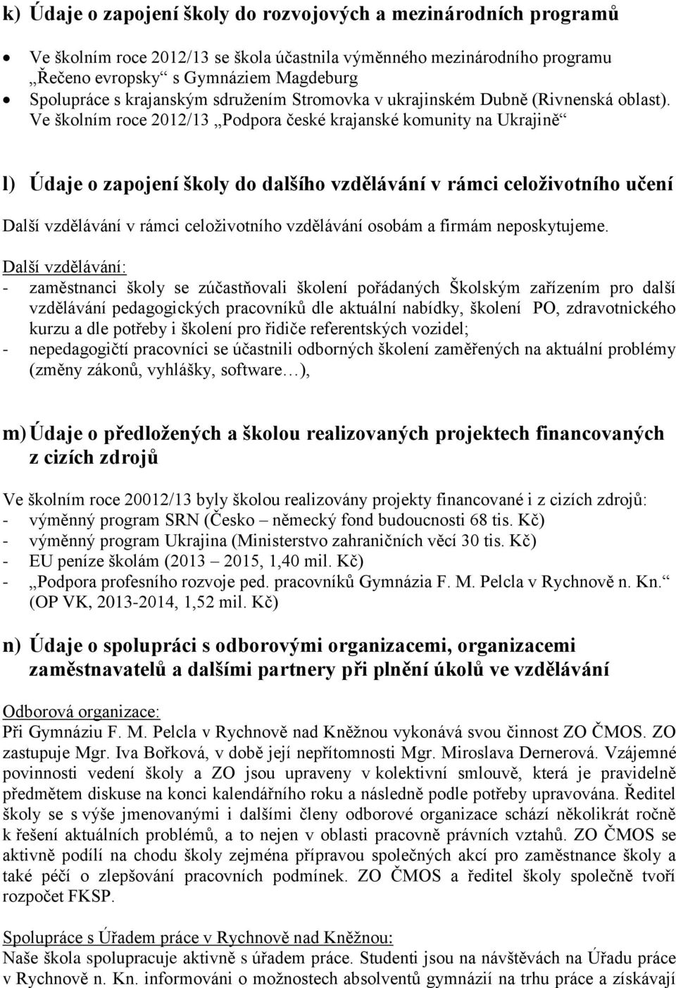 Ve školním roce 2012/13 Podpora české krajanské komunity na Ukrajině l) Údaje o zapojení školy do dalšího vzdělávání v rámci celoživotního učení Další vzdělávání v rámci celoţivotního vzdělávání