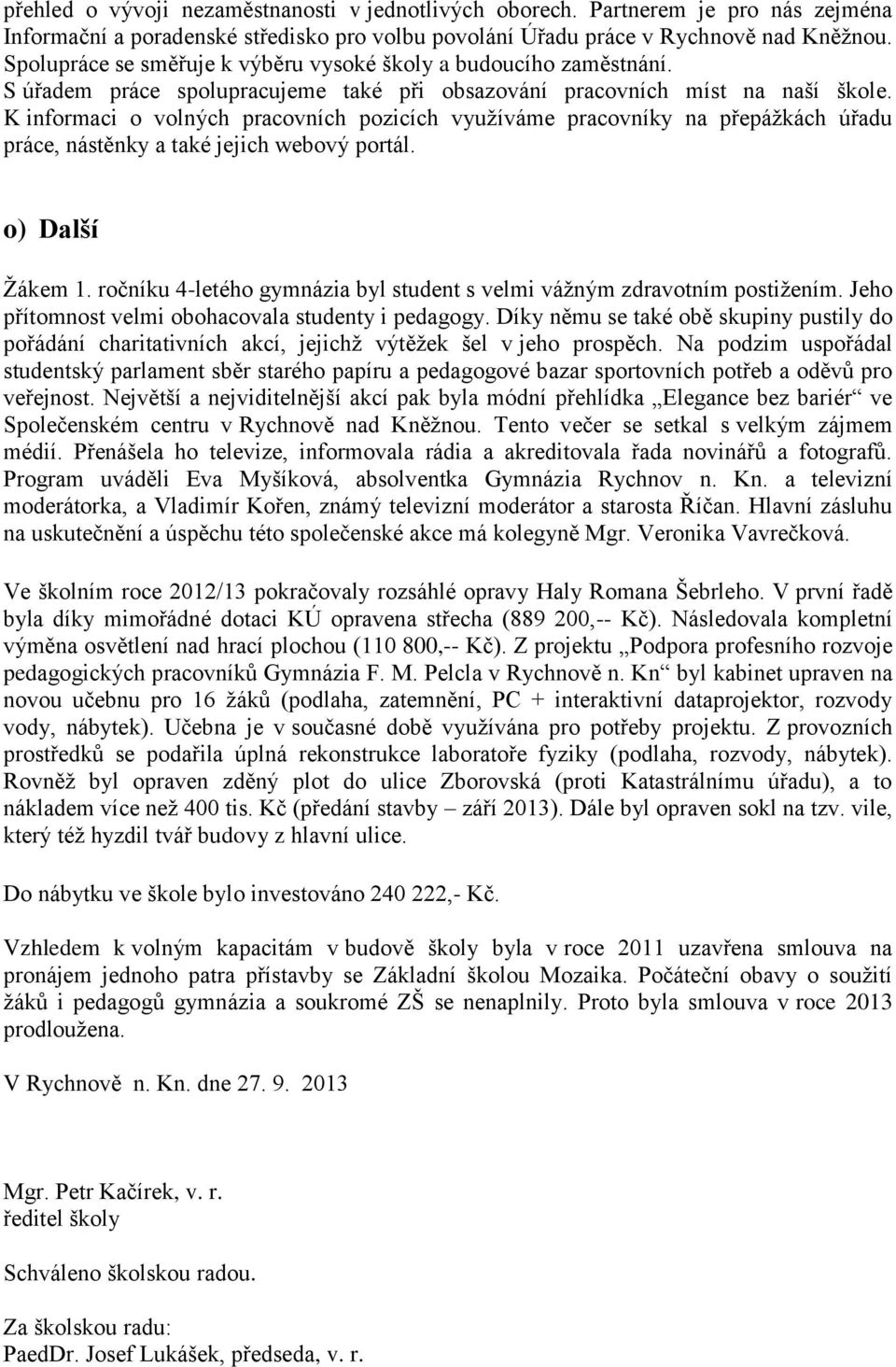 K informaci o volných pracovních pozicích vyuţíváme pracovníky na přepáţkách úřadu práce, nástěnky a také jejich webový portál. o) Další Ţákem 1.