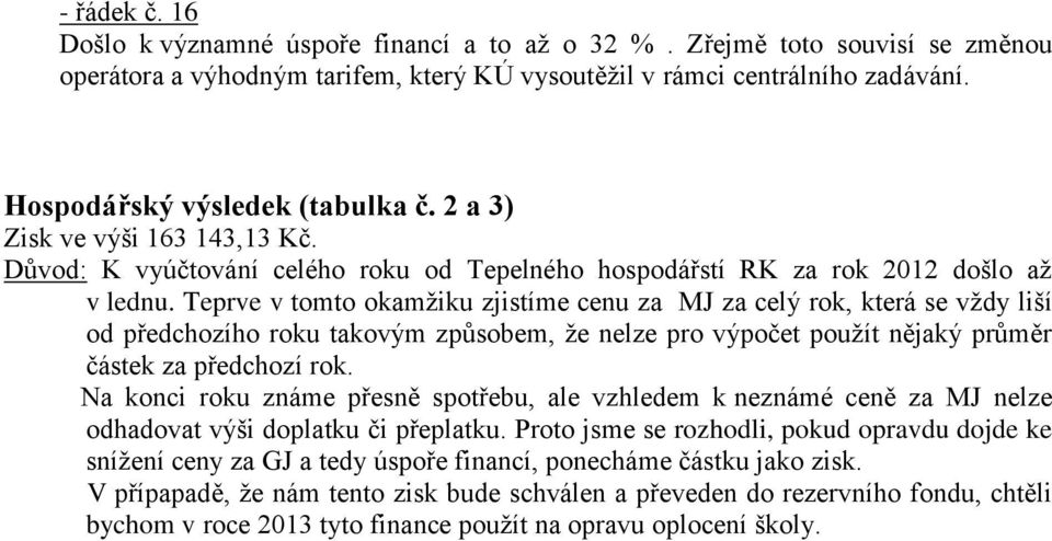 Teprve v tomto okamţiku zjistíme cenu za MJ za celý rok, která se vţdy liší od předchozího roku takovým způsobem, ţe nelze pro výpočet pouţít nějaký průměr částek za předchozí rok.