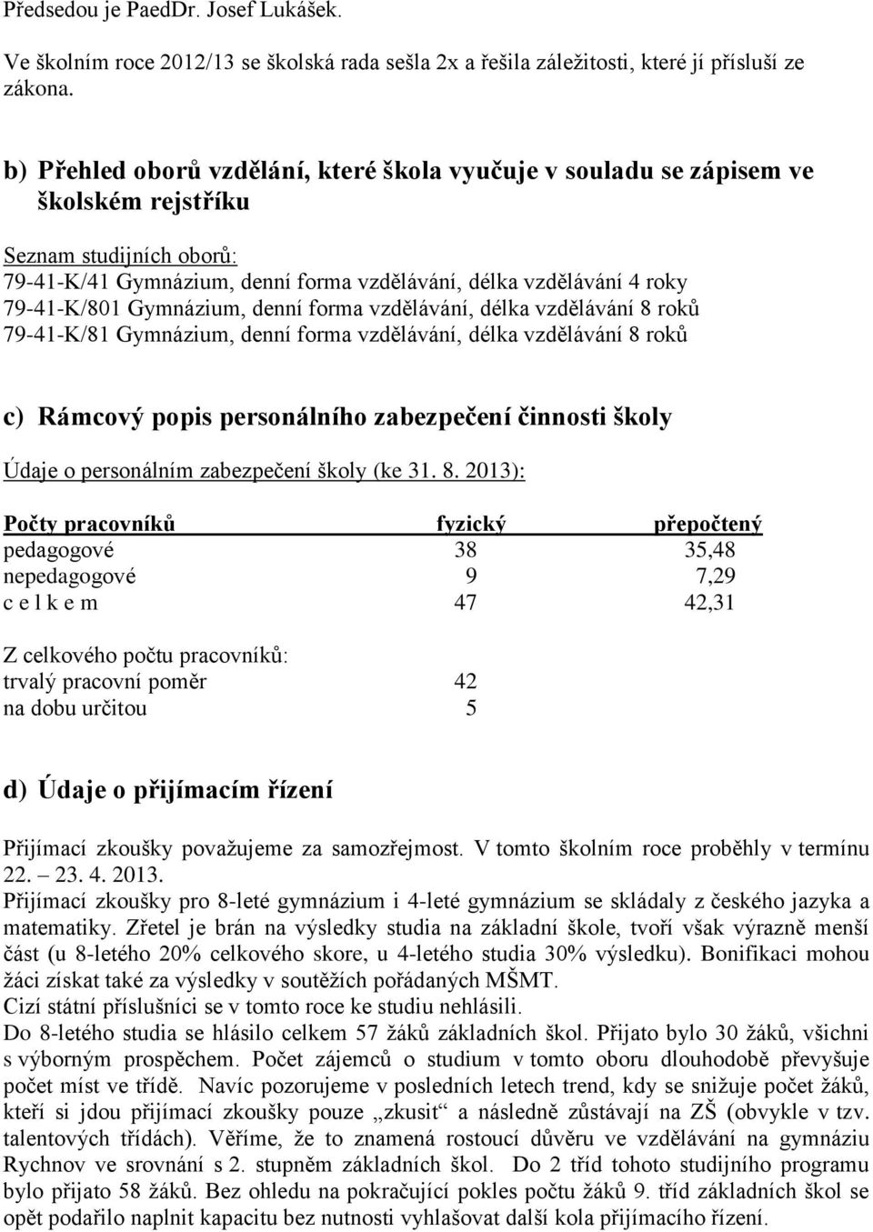 Gymnázium, denní forma vzdělávání, délka vzdělávání 8 roků 79-41-K/81 Gymnázium, denní forma vzdělávání, délka vzdělávání 8 roků c) Rámcový popis personálního zabezpečení činnosti školy Údaje o