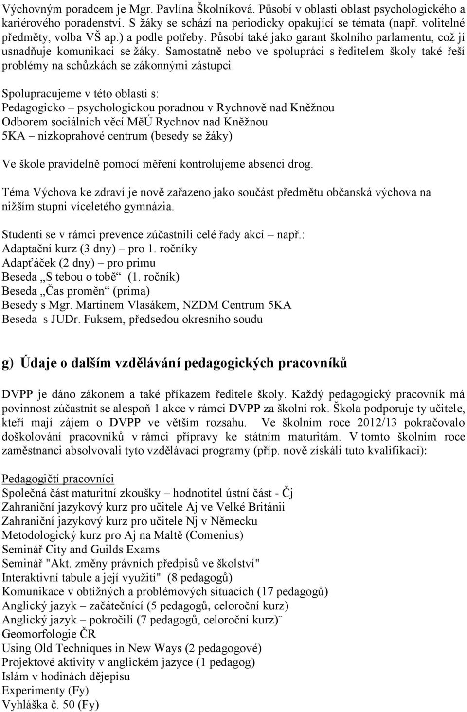 Samostatně nebo ve spolupráci s ředitelem školy také řeší problémy na schůzkách se zákonnými zástupci.