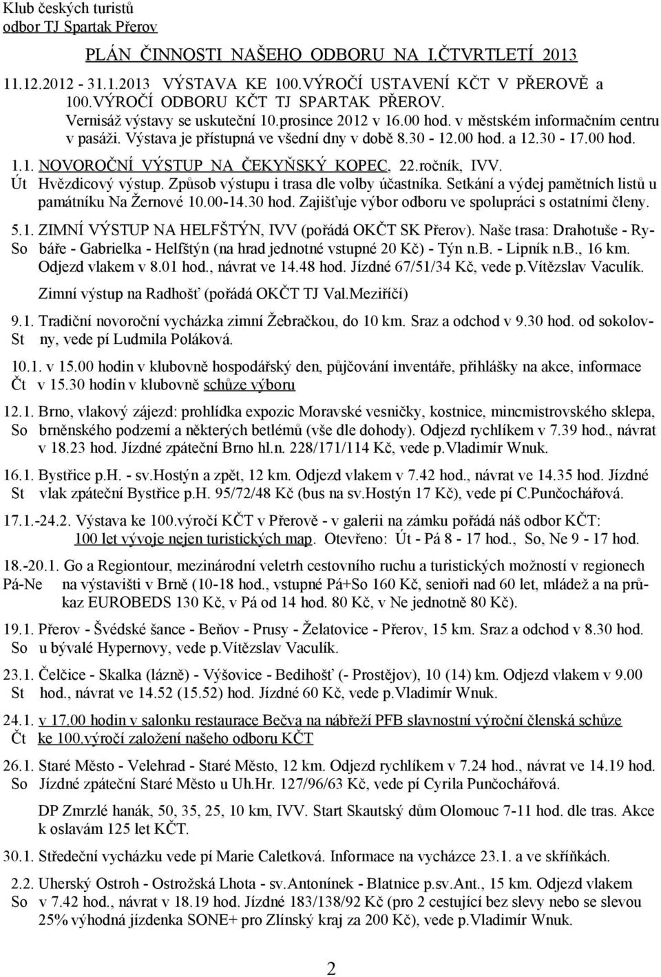30-17.00 hod. 1.1. NOVOROČNÍ VÝSTUP NA ČEKYŇSKÝ KOPEC, 22.ročník, IVV. Út Hvězdicový výstup. Způsob výstupu i trasa dle volby účastníka. Setkání a výdej pamětních listů u památníku Na Žernové 10.