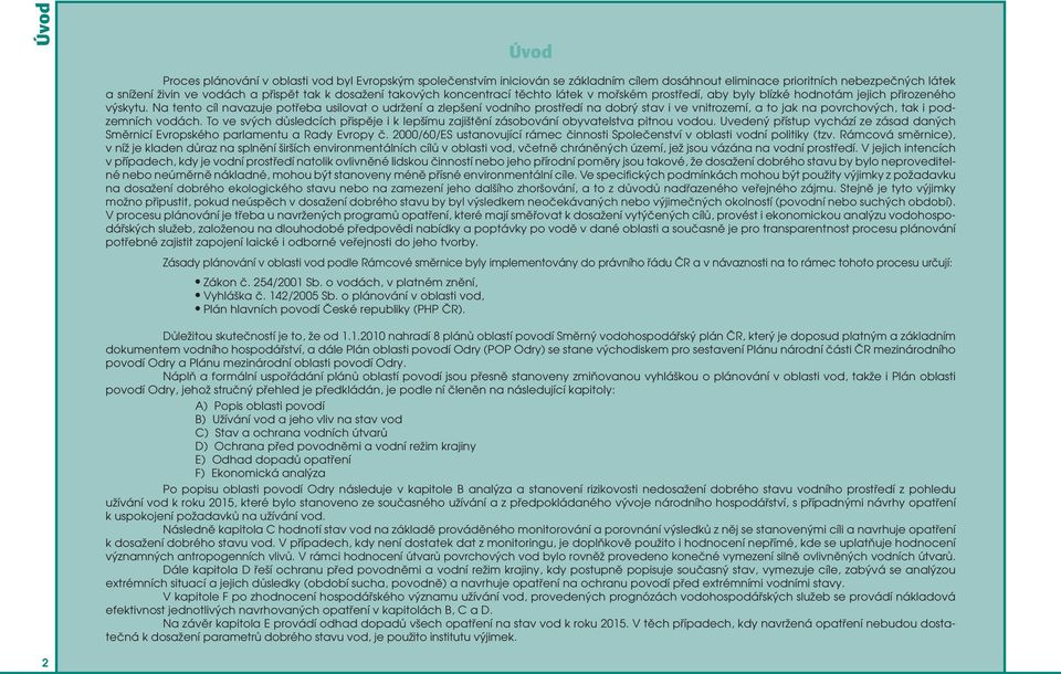 Na tento cíl navazuje potřeba usilovat o udržení a zlepšení vodního prostředí na dobrý stav i ve vnitrozemí, a to jak na povrchových, tak i podzemních vodách.