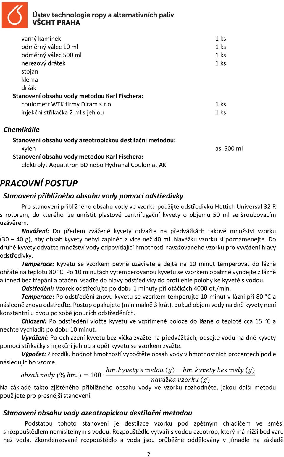 Stanovení přibližného obsahu vody pomocí odstředivky Pro stanovení přibližného obsahu vody ve vzorku použijte odstředivku Hettich Universal 32 R s rotorem, do kterého lze umístit plastové