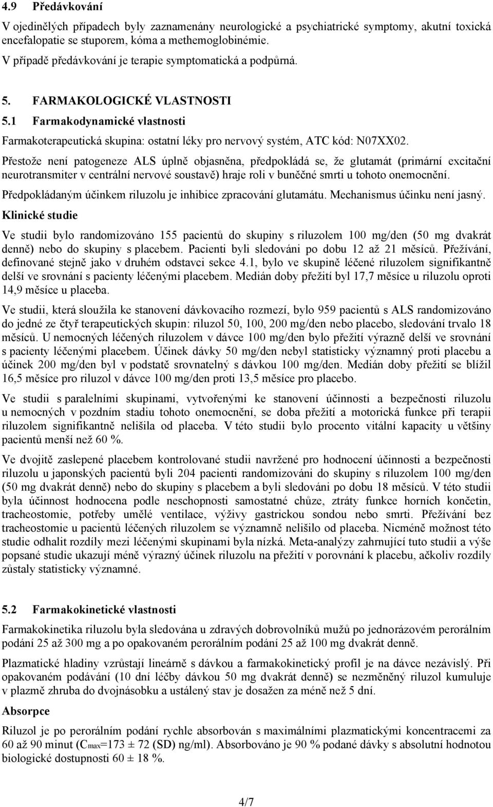 Přestože není patogeneze ALS úplně objasněna, předpokládá se, že glutamát (primární excitační neurotransmiter v centrální nervové soustavě) hraje roli v buněčné smrti u tohoto onemocnění.