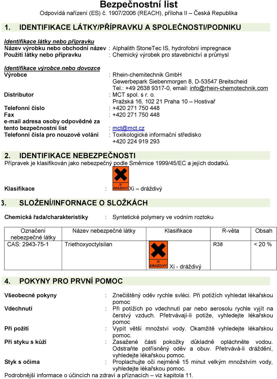 Chemický výrobek pro stavebnictví a průmysl Identifikace výrobce nebo dovozce Výrobce : Rhein-chemitechnik GmbH Gewerbepark Siebenmorgen 8, D-53547 Breitscheid Tel.