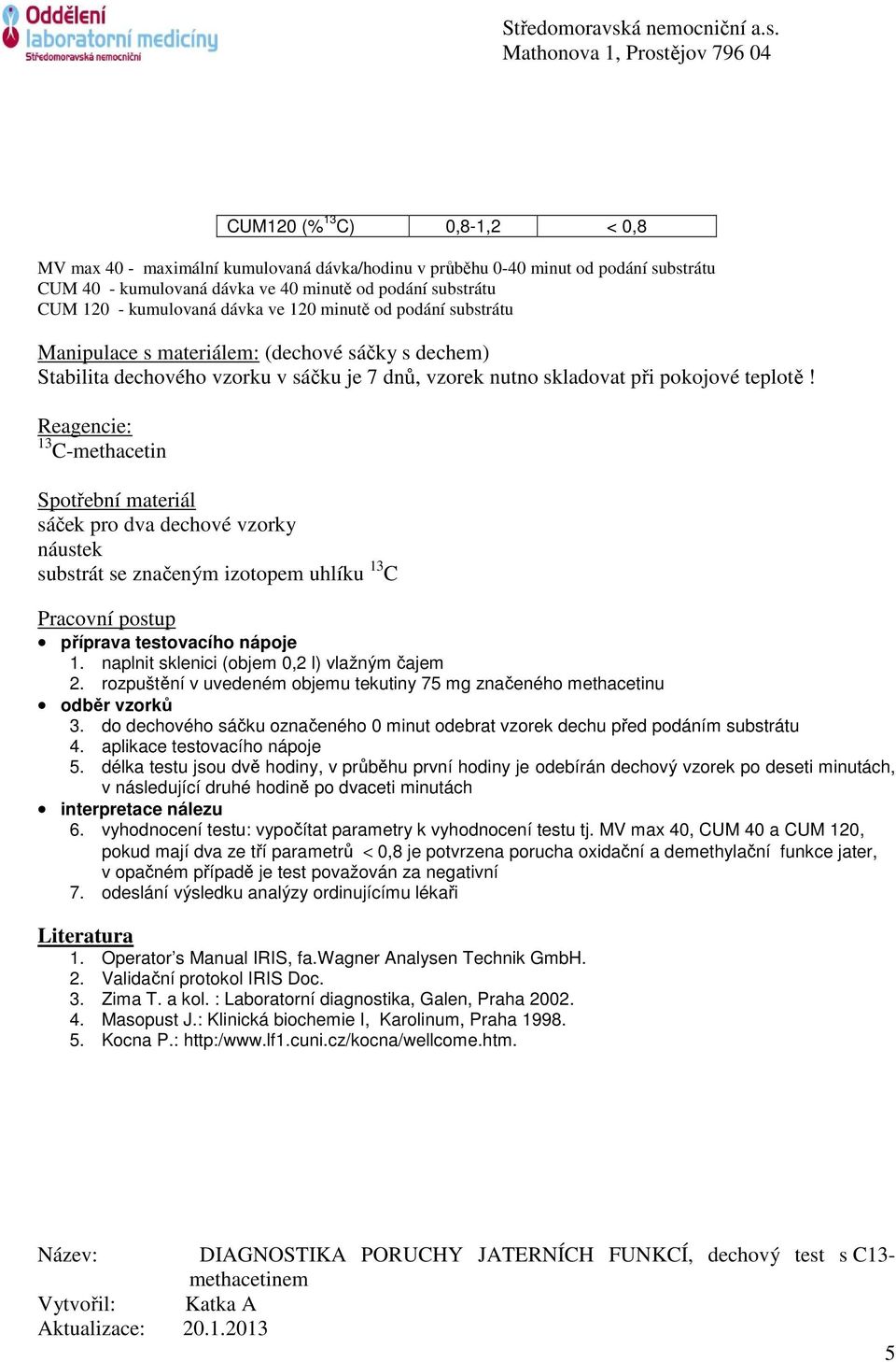 Reagencie: 13 C-methacetin Spotřební materiál sáček pro dva dechové vzorky náustek substrát se značeným izotopem uhlíku 13 C Pracovní postup příprava testovacího nápoje 1.