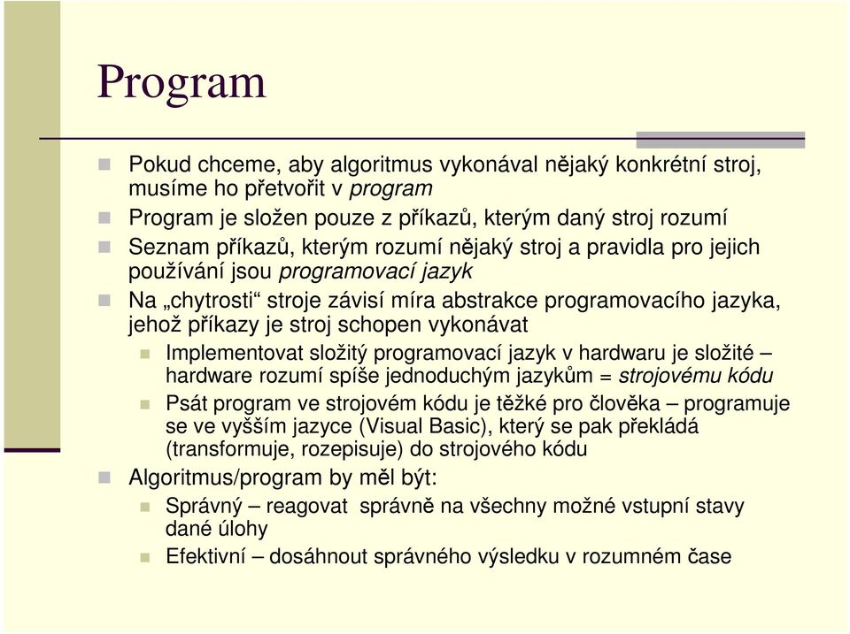 programovací jazyk v hardwaru je složité hardware rozumí spíše jednoduchým jazykům = strojovému kódu Psát program ve strojovém kódu je těžké pro člověka programuje se ve vyšším jazyce (Visual Basic),