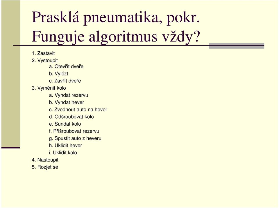 Vyndat rezervu b. Vyndat hever c. Zvednout auto na hever d. Odšroubovat kolo e.