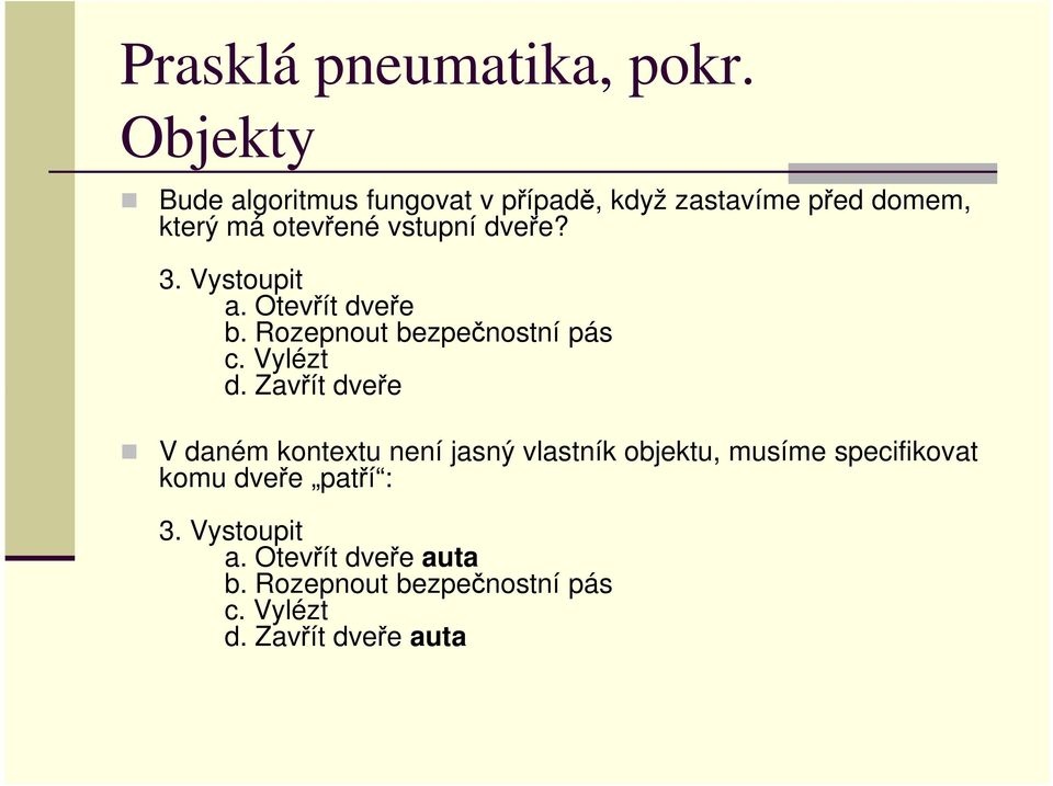 dveře? 3. Vystoupit a. Otevřít dveře b. Rozepnout bezpečnostní pás c. Vylézt d.