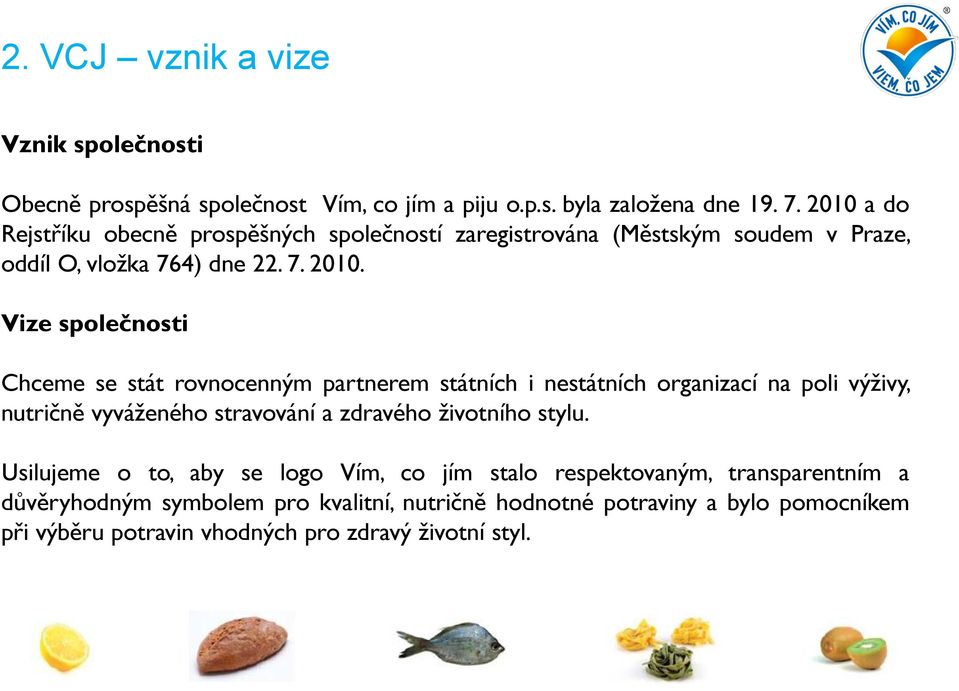 Vize společnosti Chceme se stát rovnocenným partnerem státních i nestátních organizací na poli výživy, nutričně vyváženého stravování a zdravého životního