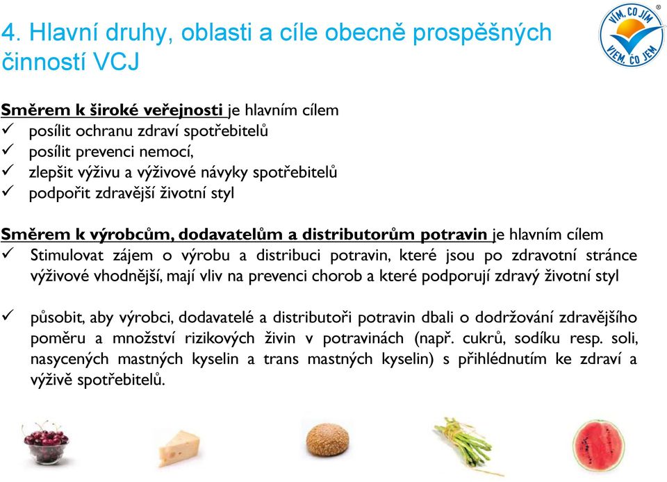 jsou po zdravotní stránce výživové vhodnější, mají vliv na prevenci chorob a které podporují zdravý životní styl působit, aby výrobci, dodavatelé a distributoři potravin dbali o dodržování