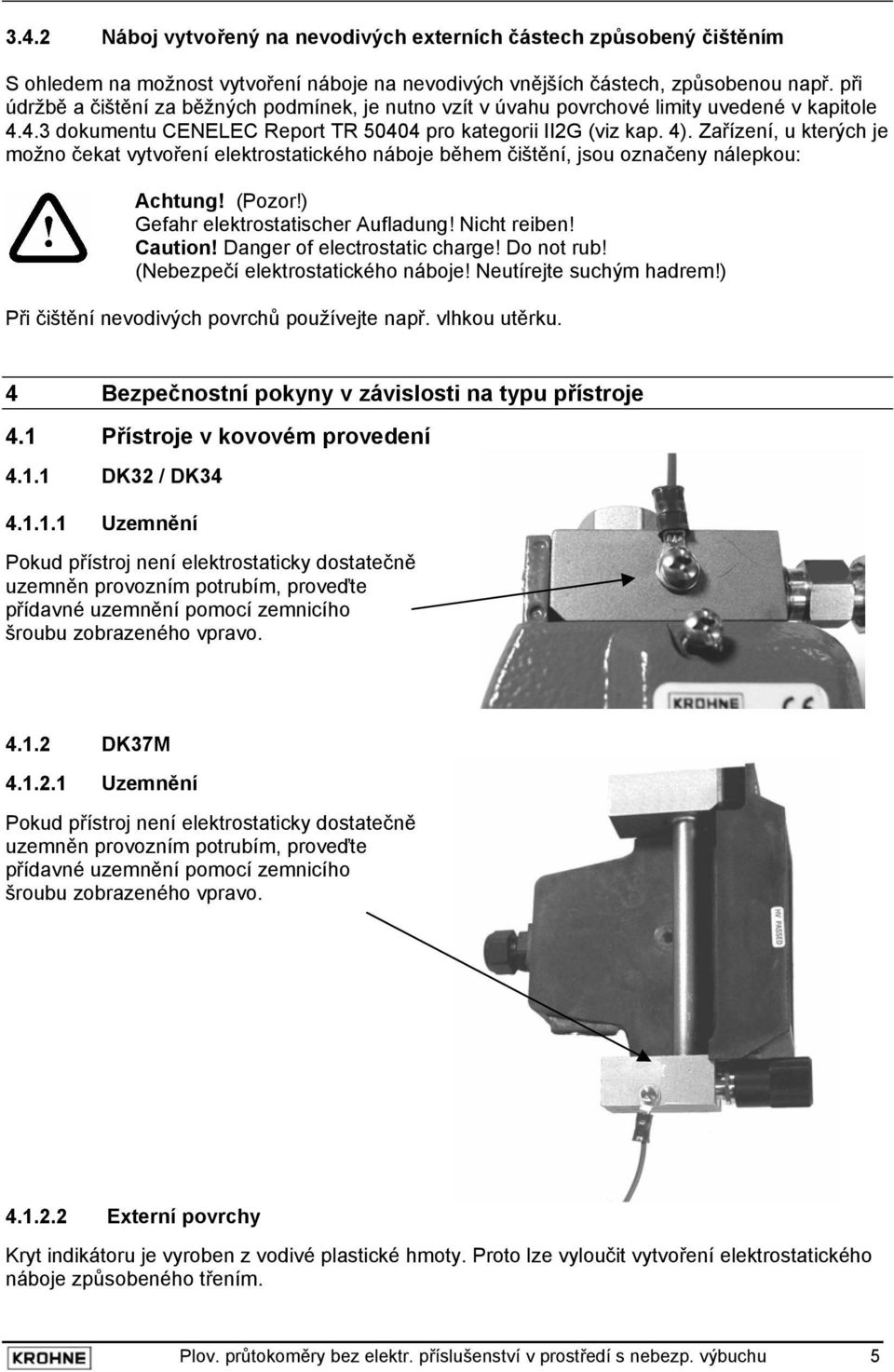 Zařízení, u kterých je možno čekat vytvoření elektrostatického náboje během čištění, jsou označeny nálepkou: Achtung! (Pozor!) Gefahr elektrostatischer Aufladung! Nicht reiben! Caution!