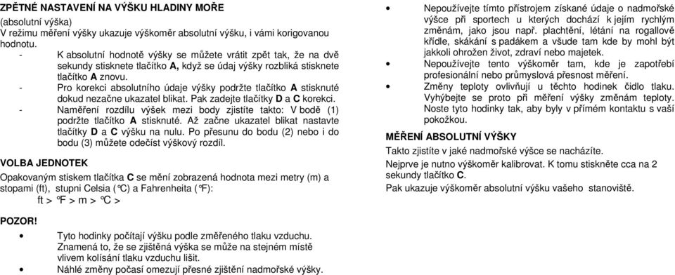 - Pro korekci absolutního údaje výšky podržte tlačítko A stisknuté dokud nezačne ukazatel blikat. Pak zadejte tlačítky D a C korekci.