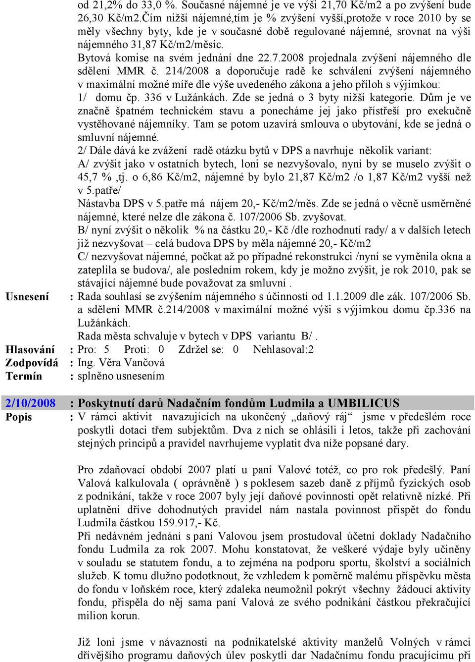 Bytová komise na svém jednání dne 22.7.2008 projednala zvýšení nájemného dle sdělení MMR č.