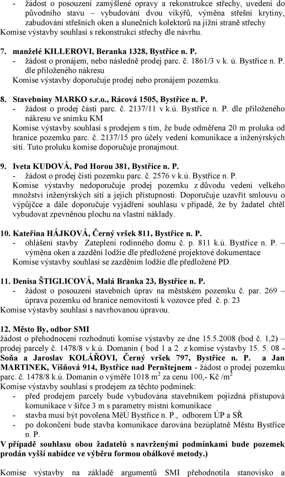 Bystřice n. P. dle přiloženého nákresu Komise výstavby doporučuje prodej nebo pronájem pozemku. 8. Stavebniny MARKO s.r.o., Rácová 1505, Bystřice n. P. - žádost o prodej části parc. č. 2137/11 v k.ú.