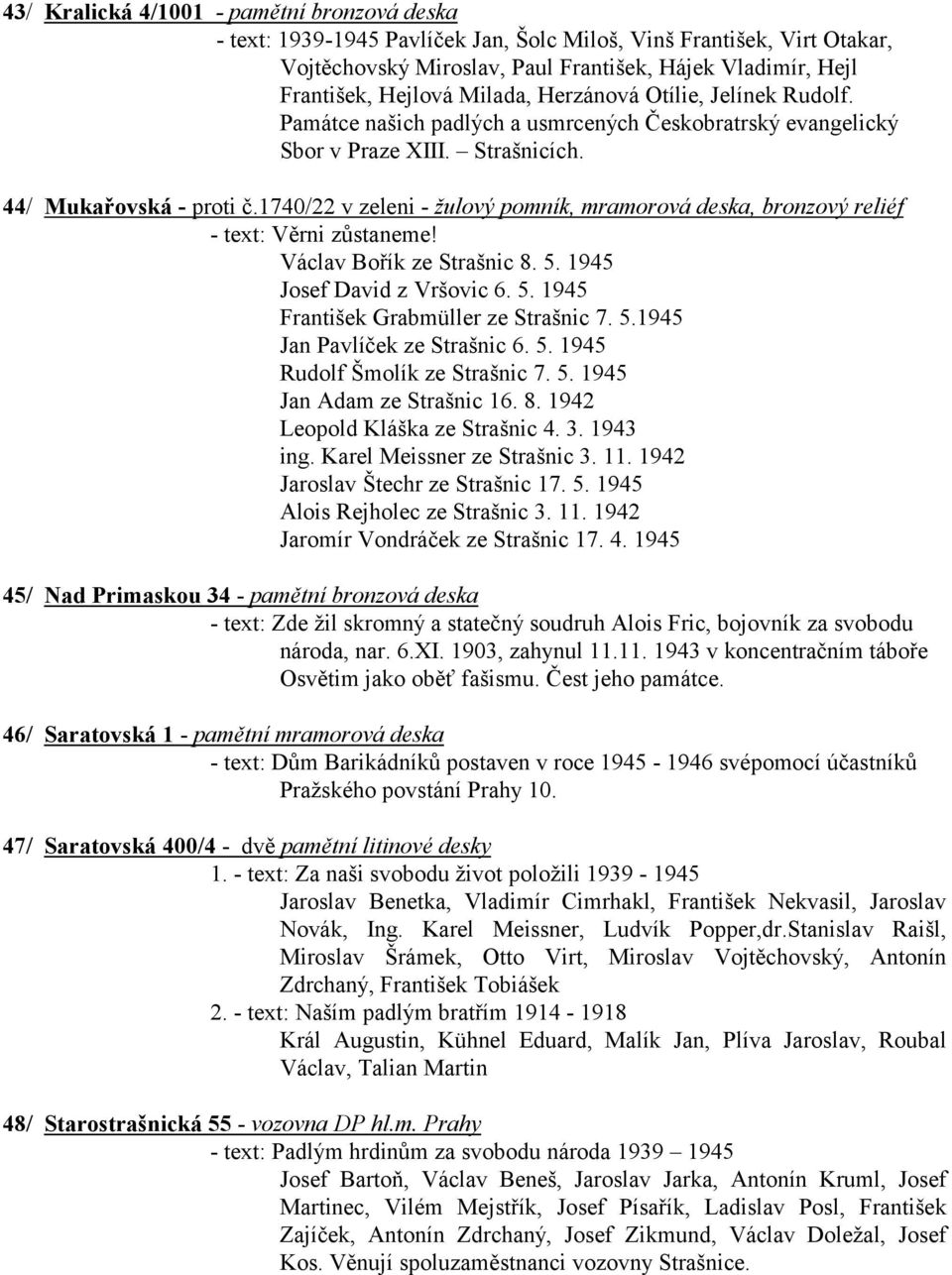 1740/22 v zeleni - žulový pomník, mramorová deska, bronzový reliéf - text: Věrni zůstaneme! Václav Bořík ze Strašnic 8. 5. 1945 Josef David z Vršovic 6. 5. 1945 František Grabmüller ze Strašnic 7. 5.1945 Jan Pavlíček ze Strašnic 6.