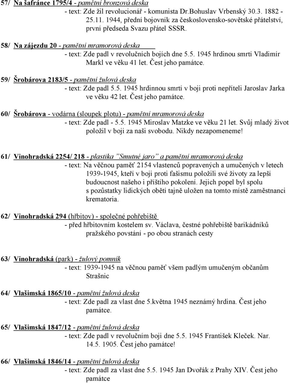 Čest jeho památce. 59/ Šrobárova 2183/5 - pamětní žulová deska - text: Zde padl 5.5. 1945 hrdinnou smrtí v boji proti nepříteli Jaroslav Jarka ve věku 42 let. Čest jeho památce.